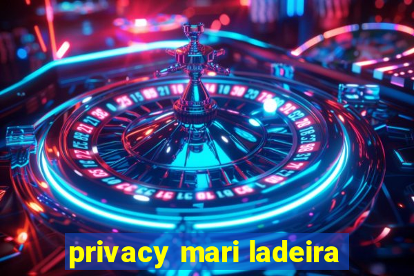 privacy mari ladeira