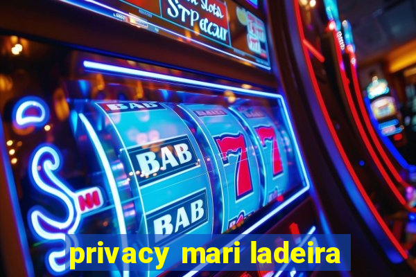 privacy mari ladeira