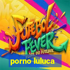 porno luluca