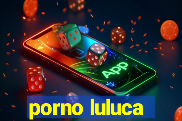 porno luluca