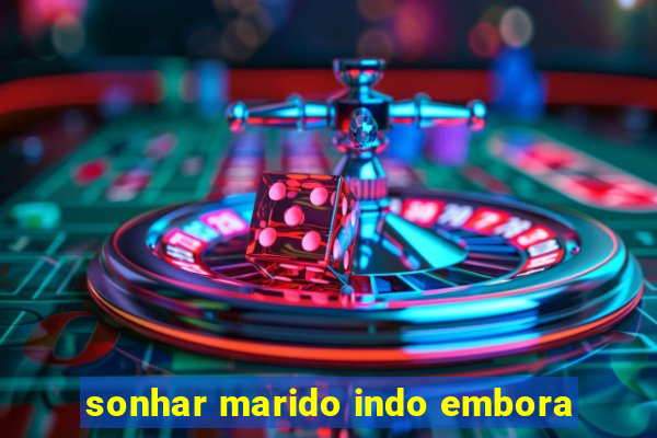 sonhar marido indo embora