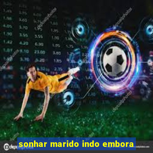sonhar marido indo embora