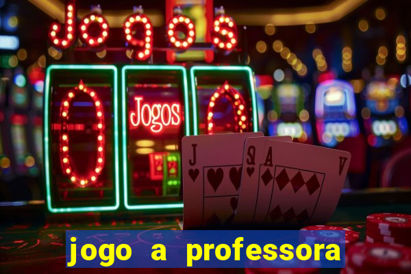 jogo a professora escola legal
