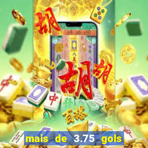mais de 3.75 gols o que significa