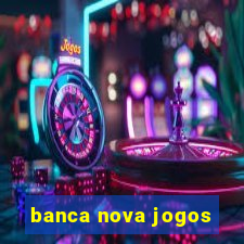 banca nova jogos