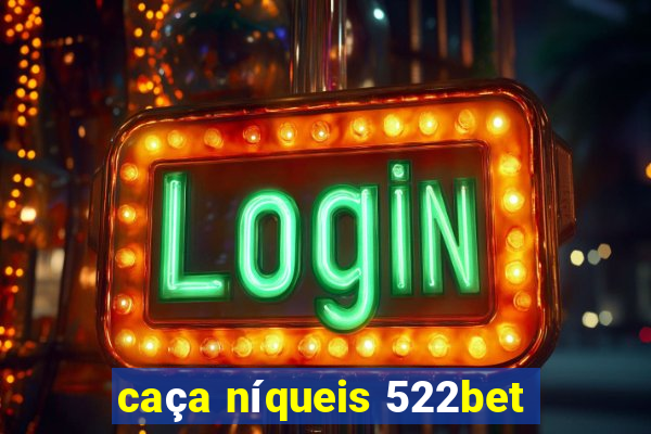 caça níqueis 522bet