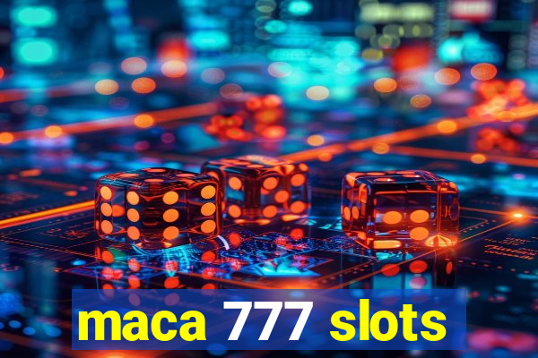 maca 777 slots