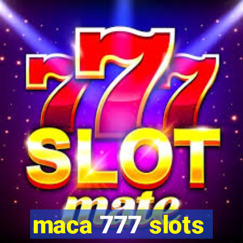 maca 777 slots