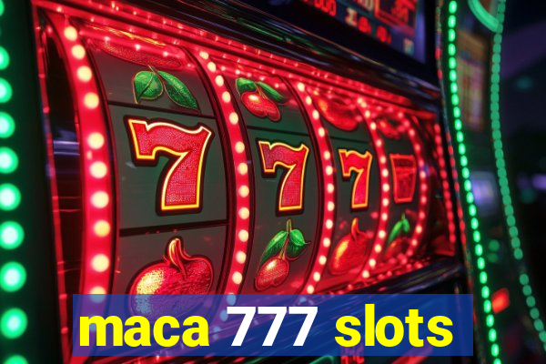maca 777 slots