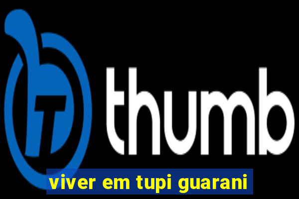 viver em tupi guarani