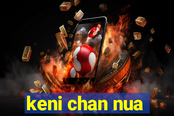 keni chan nua