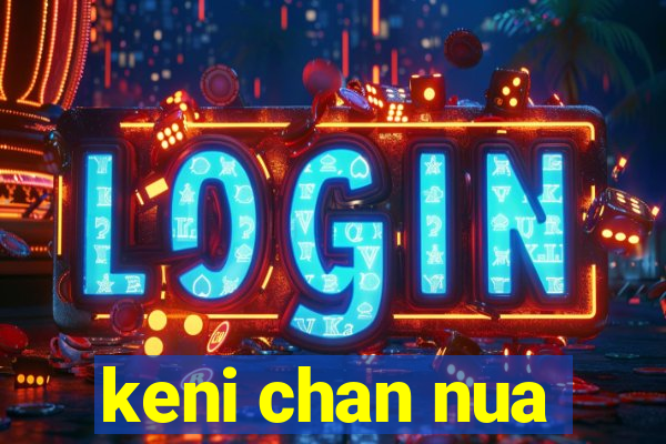 keni chan nua
