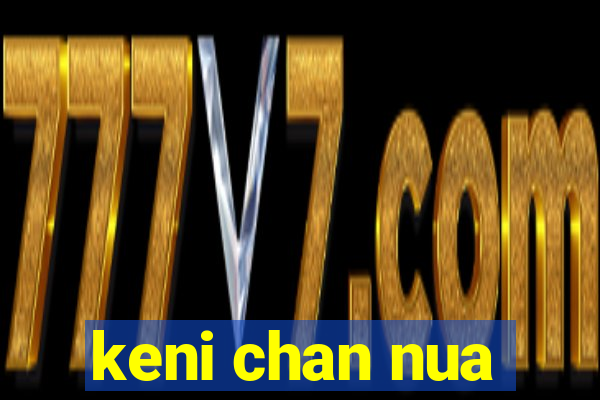 keni chan nua