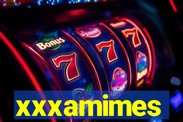 xxxamimes
