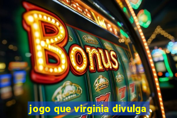 jogo que virginia divulga