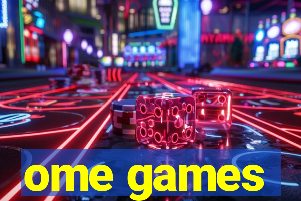 ome games