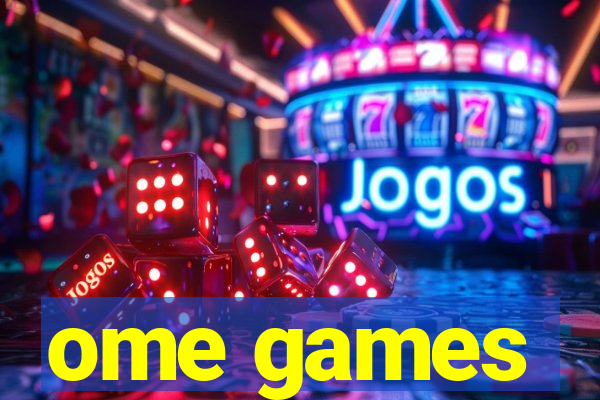 ome games