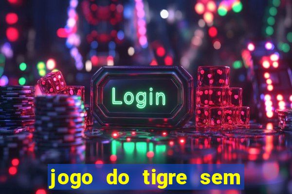 jogo do tigre sem deposito minimo