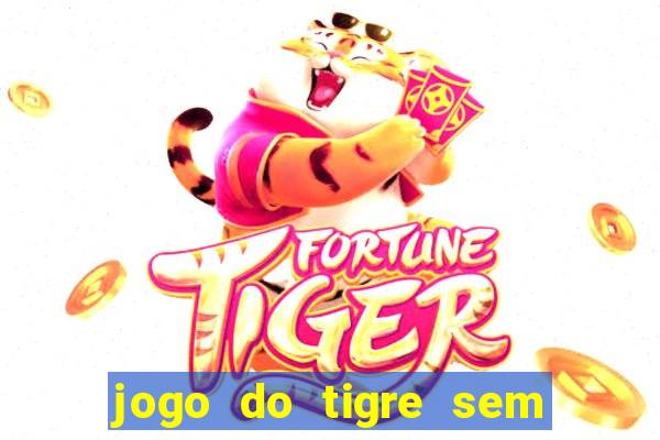 jogo do tigre sem deposito minimo
