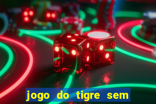 jogo do tigre sem deposito minimo