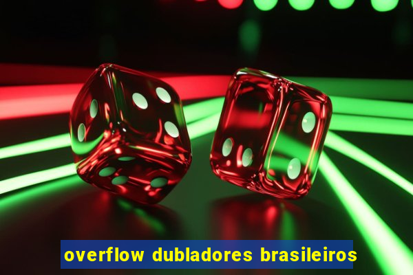 overflow dubladores brasileiros
