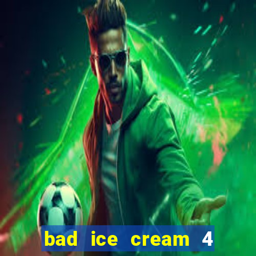 bad ice cream 4 click jogos