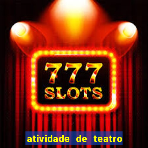 atividade de teatro 3 ano atividade sobre teatro 3 ano fundamental