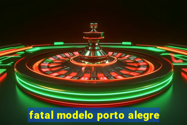fatal modelo porto alegre