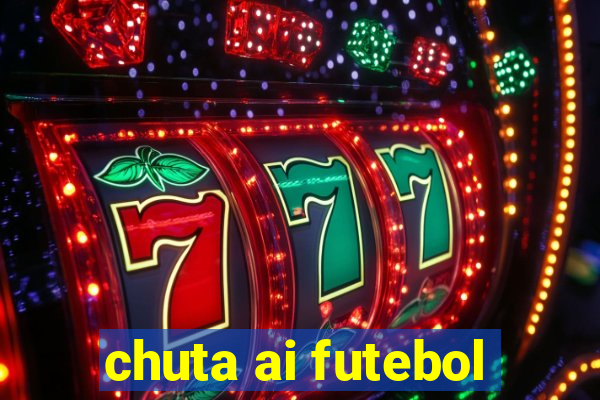 chuta ai futebol