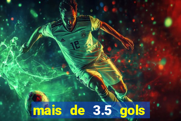 mais de 3.5 gols o que significa