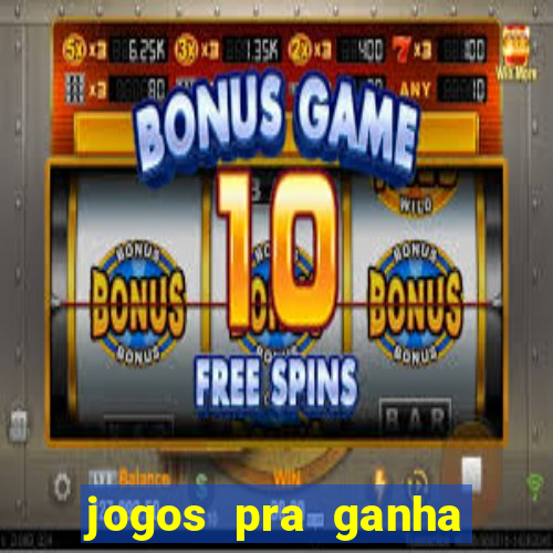 jogos pra ganha dinheiro de verdade