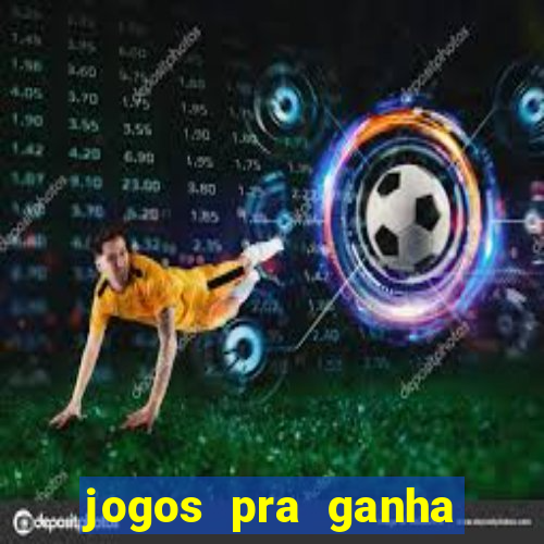 jogos pra ganha dinheiro de verdade