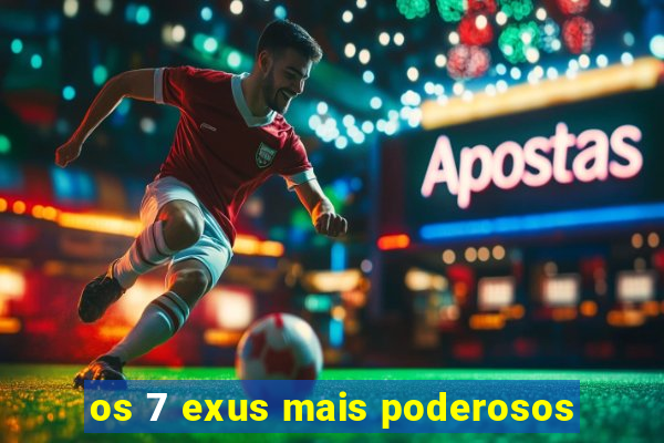 os 7 exus mais poderosos