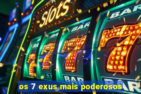 os 7 exus mais poderosos