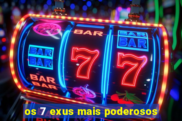 os 7 exus mais poderosos