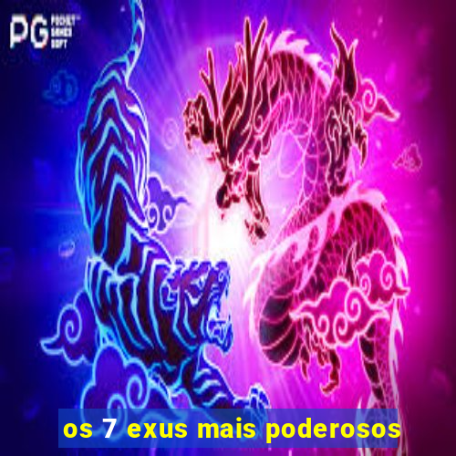 os 7 exus mais poderosos