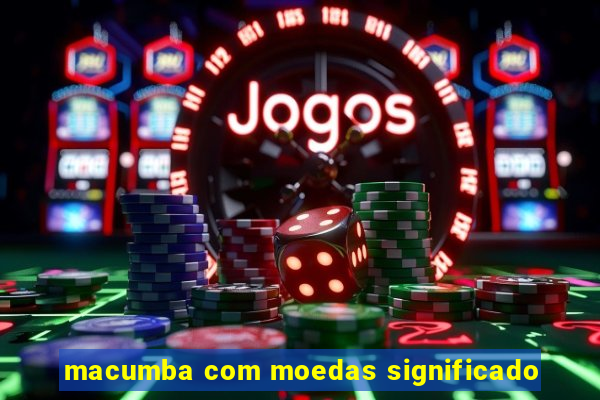 macumba com moedas significado