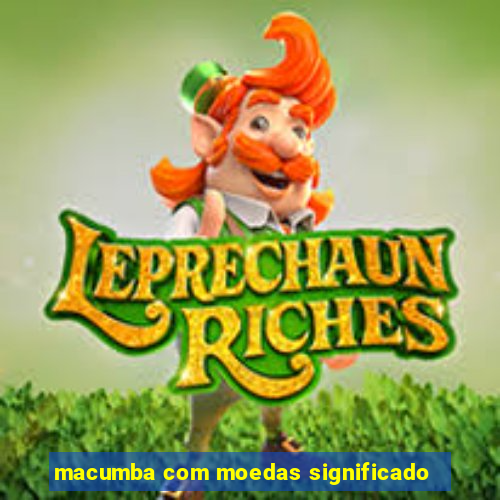 macumba com moedas significado