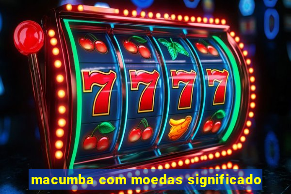 macumba com moedas significado