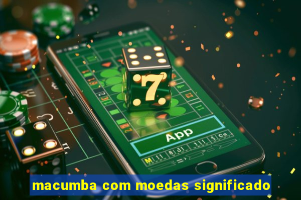 macumba com moedas significado