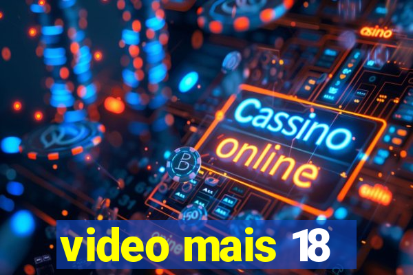 video mais 18