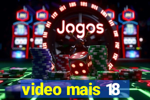 video mais 18