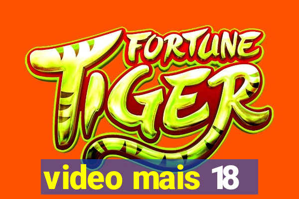 video mais 18