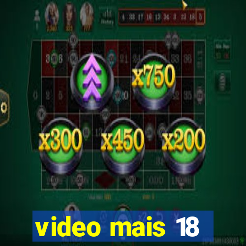 video mais 18