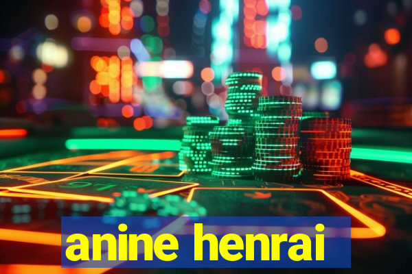 anine henrai