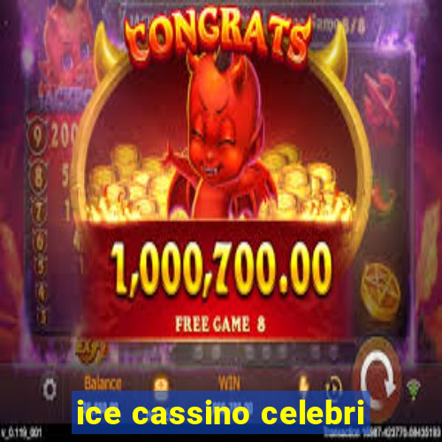 ice cassino celebri