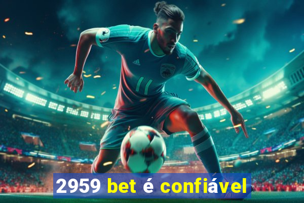 2959 bet é confiável
