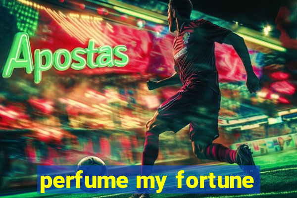 perfume my fortune