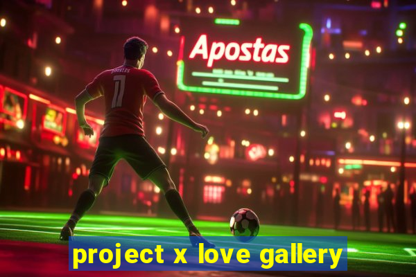 project x love gallery