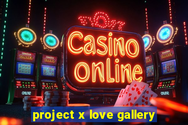 project x love gallery